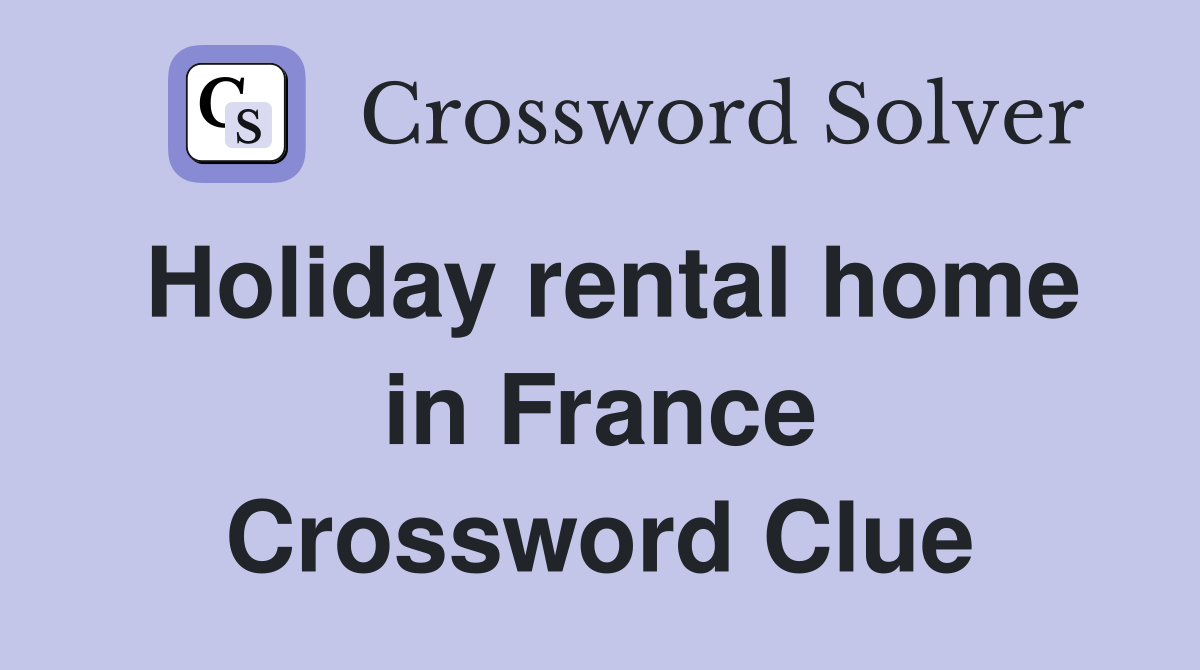 Holiday rental home in France Crossword Clue
