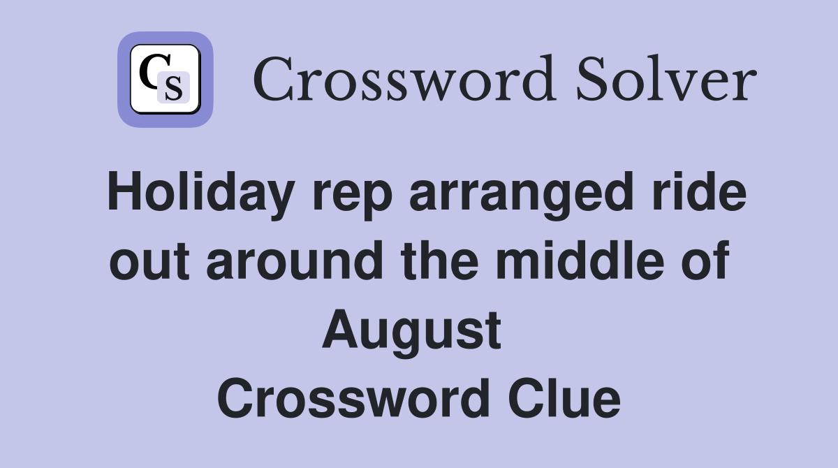 Holiday rep arranged ride out around the middle of August  Crossword Clue