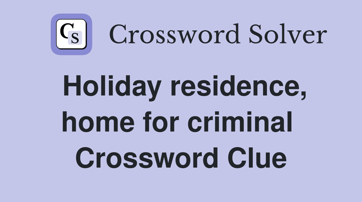 Holiday residence, home for criminal  Crossword Clue