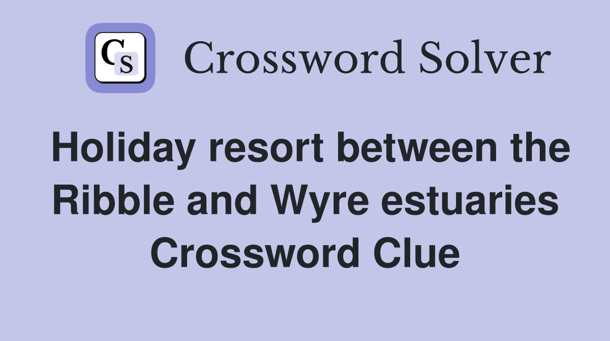 Holiday resort between the Ribble and Wyre estuaries Crossword Clue