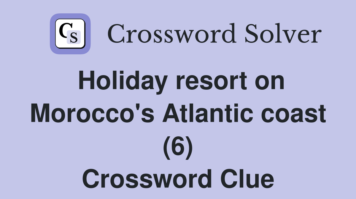 Holiday resort on Morocco's Atlantic coast (6) Crossword Clue