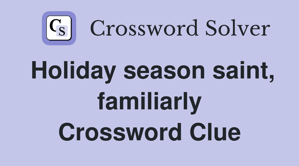 Holiday season saint, familiarly Crossword Clue