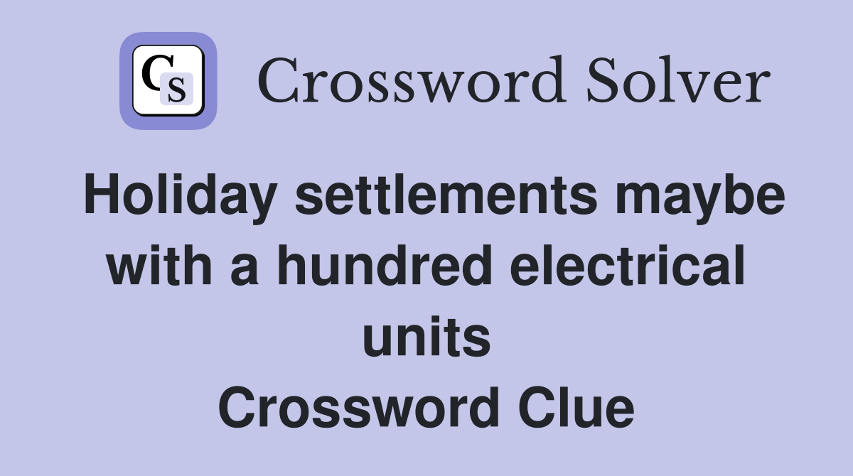 Holiday settlements maybe with a hundred electrical units Crossword Clue