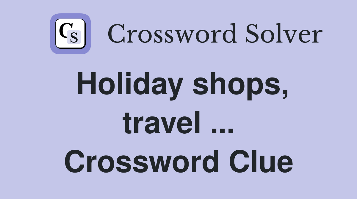 Holiday shops, travel ... Crossword Clue