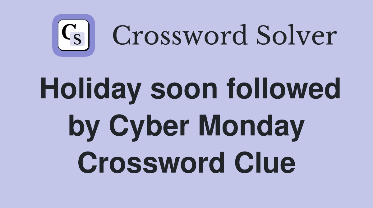 Holiday soon followed by Cyber Monday Crossword Clue
