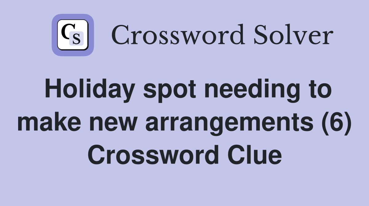Holiday spot needing to make new arrangements (6) Crossword Clue