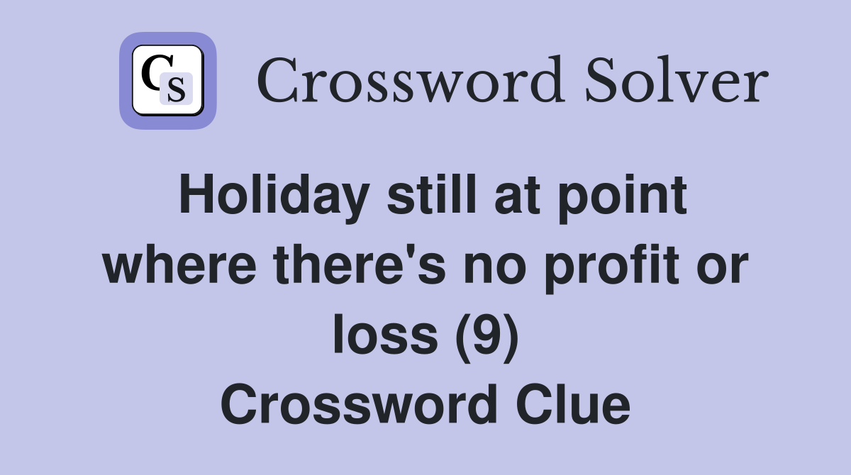 Holiday still at point where there's no profit or loss (9) Crossword Clue