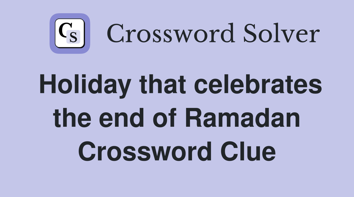 Holiday that celebrates the end of Ramadan Crossword Clue