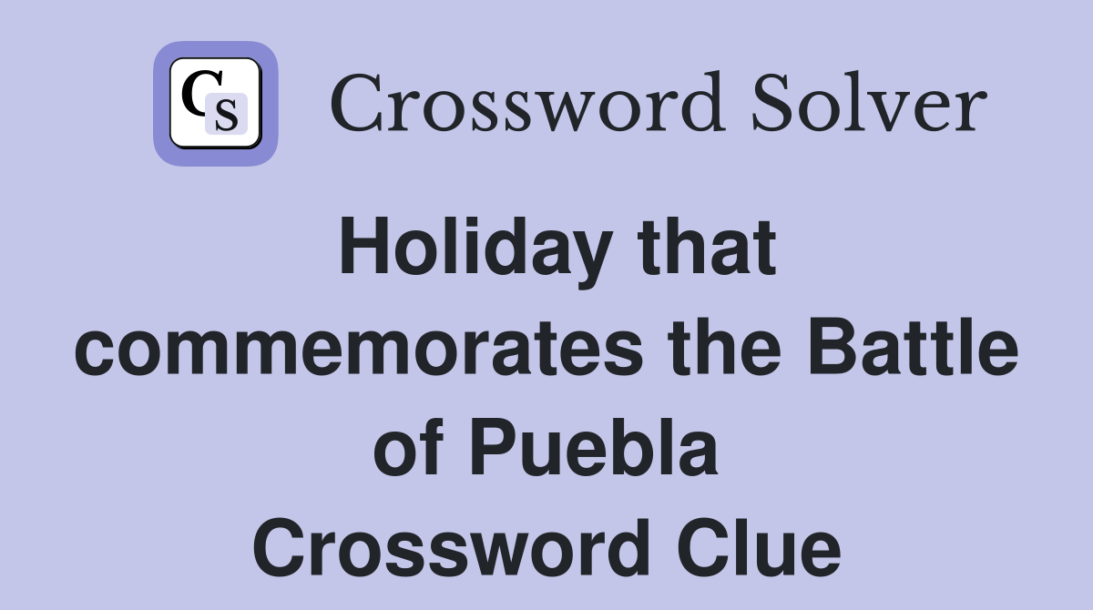 Holiday that commemorates the Battle of Puebla Crossword Clue