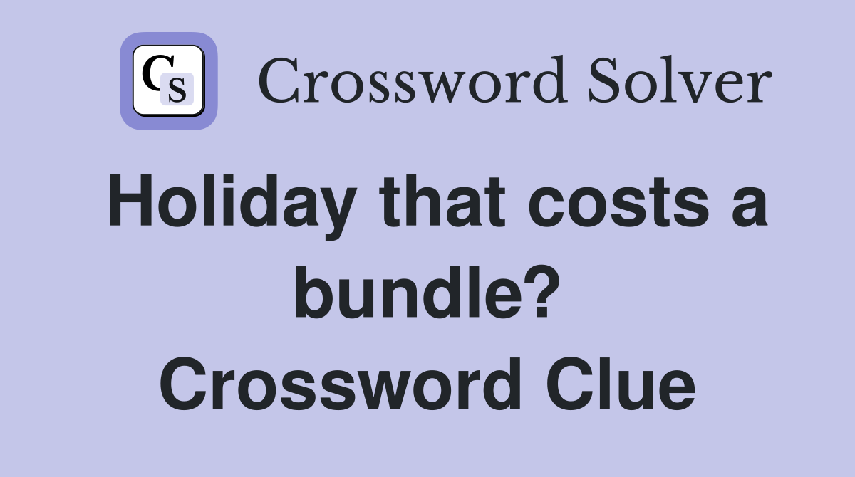 Holiday that costs a bundle? Crossword Clue
