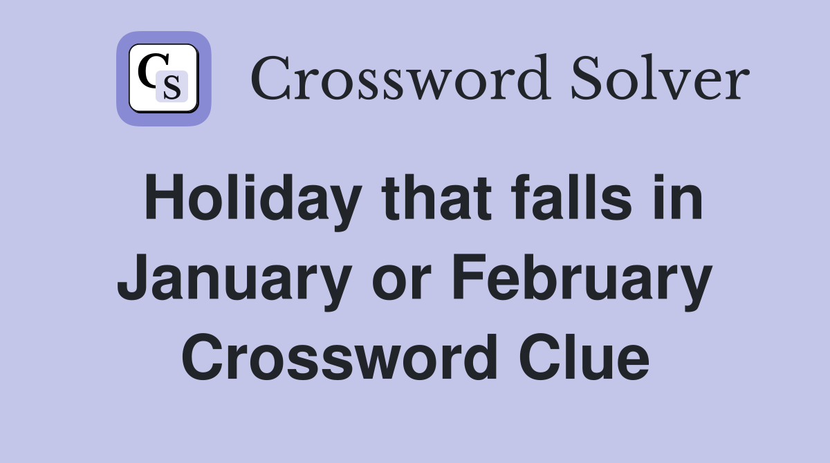 Holiday that falls in January or February Crossword Clue