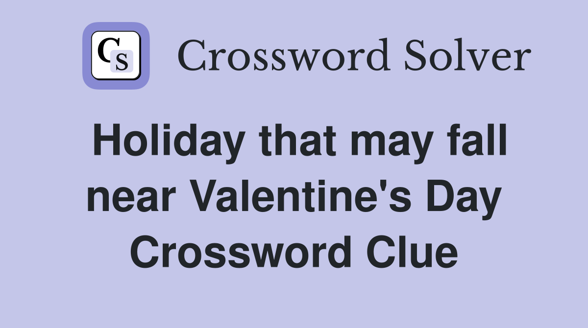 Holiday that may fall near Valentine's Day Crossword Clue