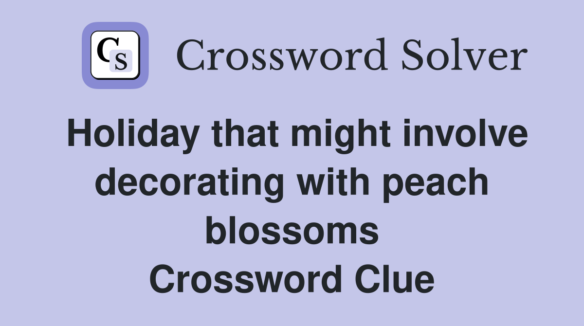 Holiday that might involve decorating with peach blossoms Crossword Clue