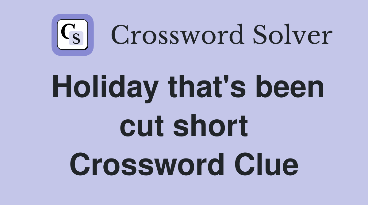 Holiday that's been cut short Crossword Clue
