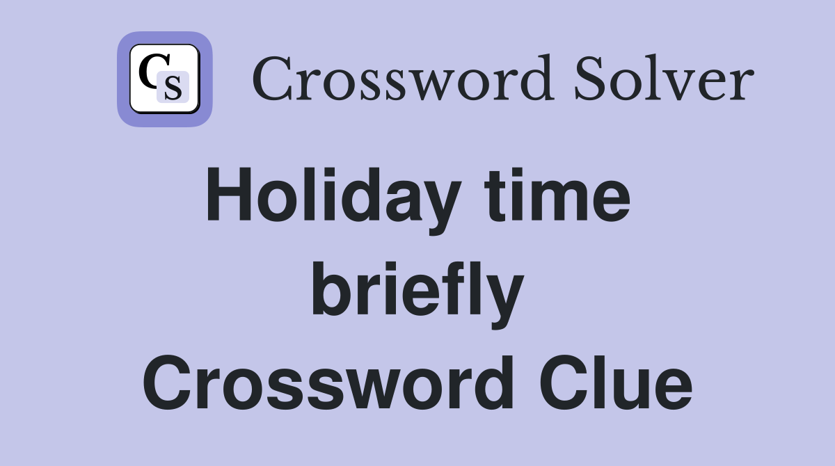Holiday time  briefly Crossword Clue