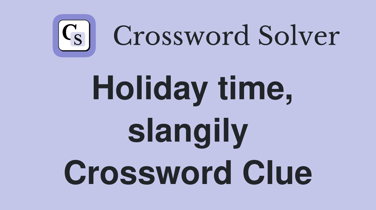 Holiday time, slangily Crossword Clue