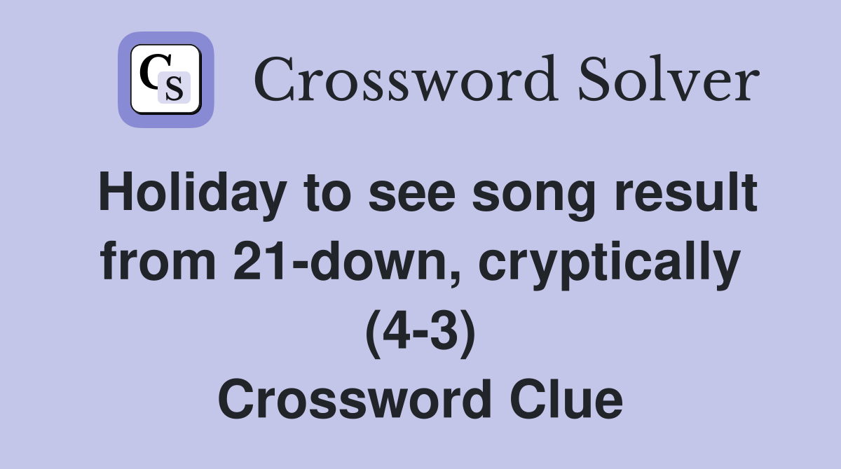 Holiday to see song result from 21-down, cryptically (4-3) Crossword Clue
