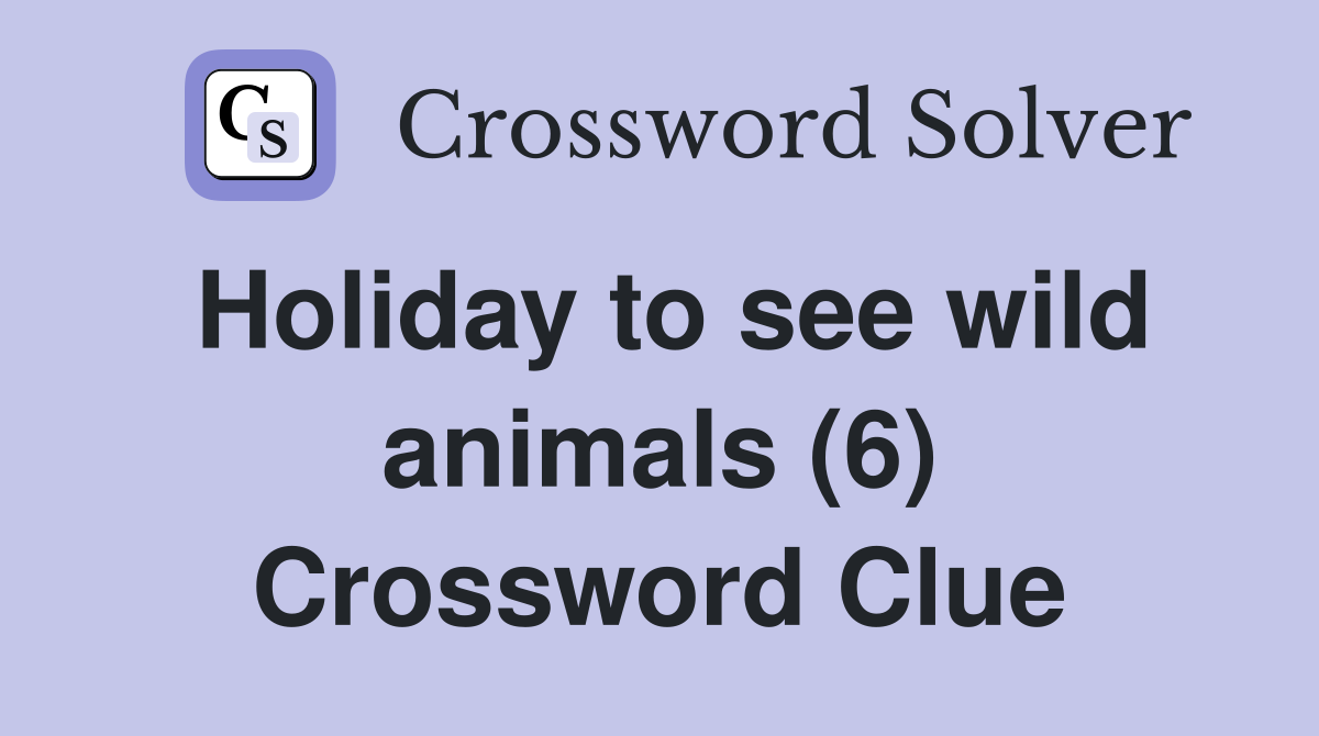 Holiday to see wild animals (6) Crossword Clue