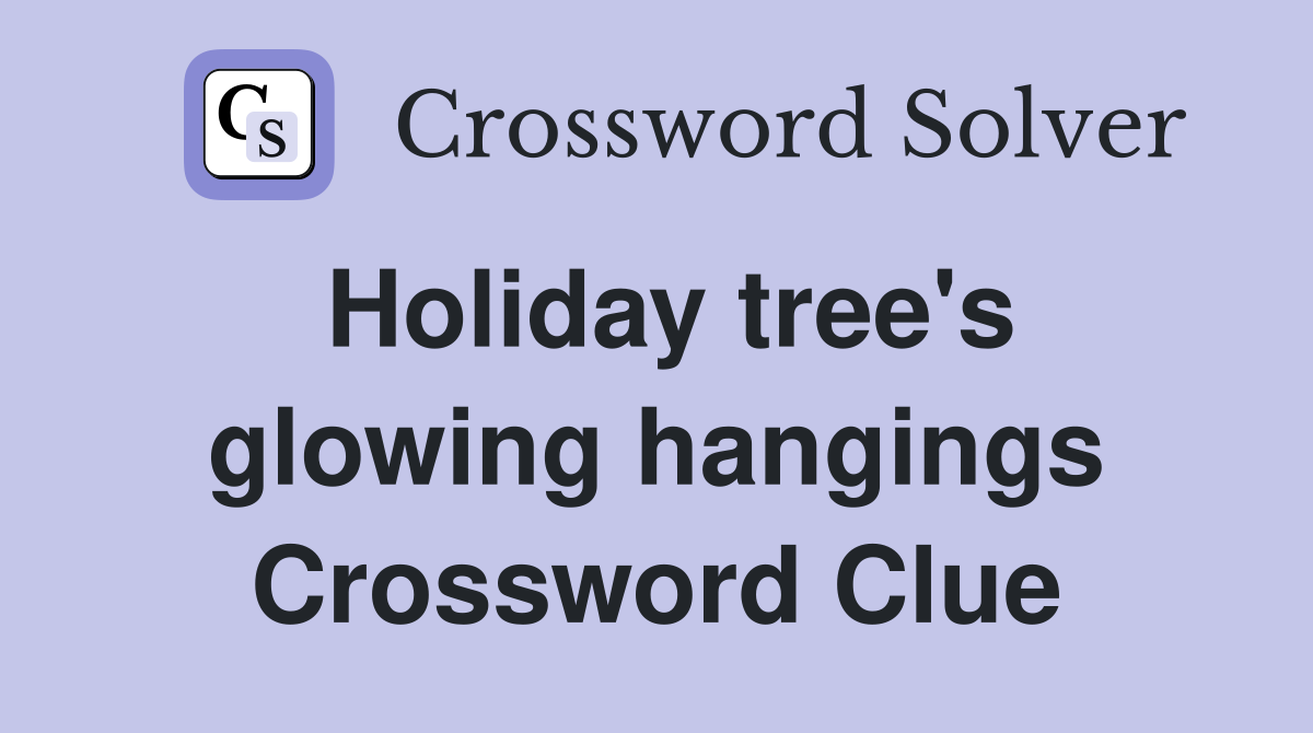 Holiday tree's glowing hangings Crossword Clue