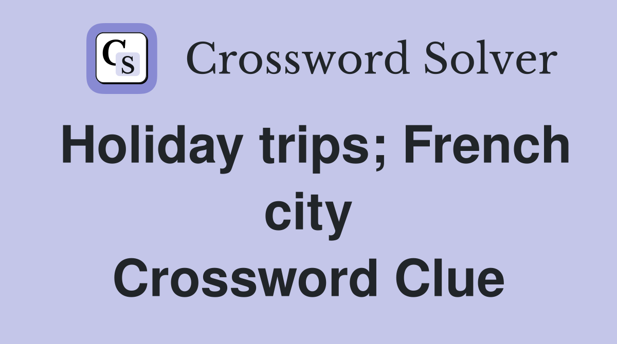 Holiday trips; French city Crossword Clue
