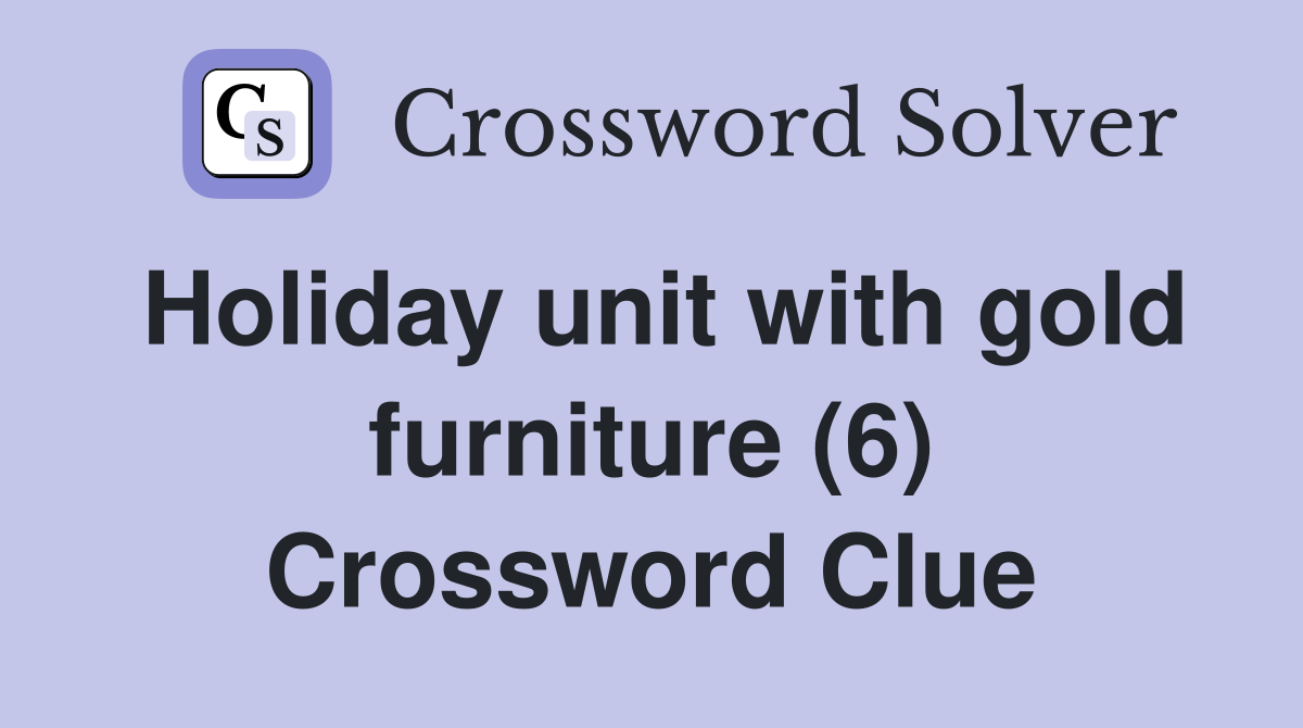Holiday unit with gold furniture (6) Crossword Clue