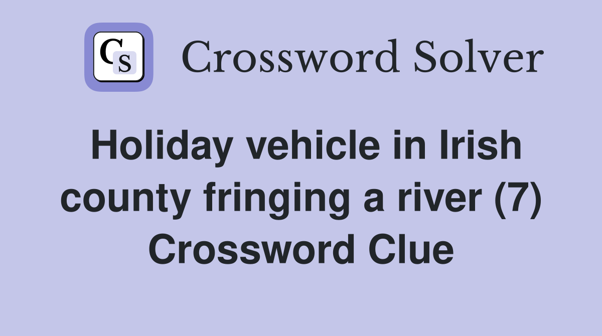 Holiday vehicle in Irish county fringing a river (7) Crossword Clue