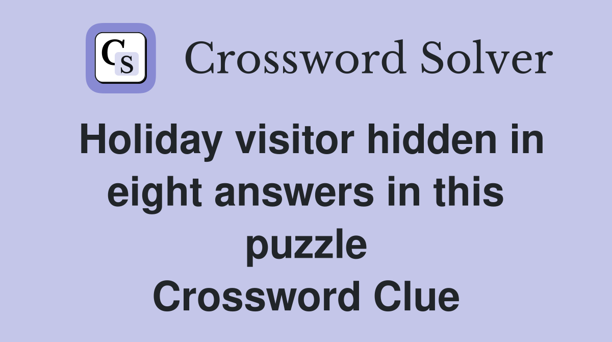 Holiday visitor hidden in eight answers in this puzzle Crossword Clue