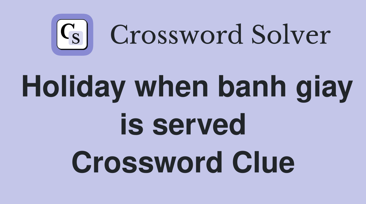 Holiday when banh giay is served Crossword Clue