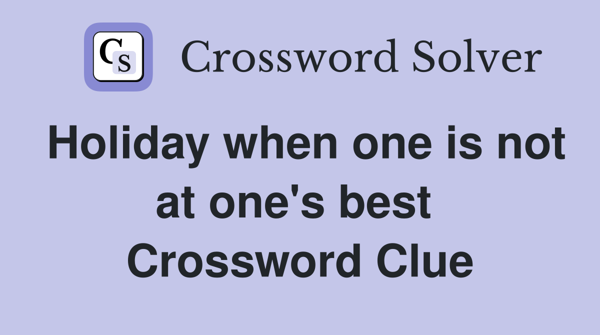 Holiday when one is not at one's best  Crossword Clue