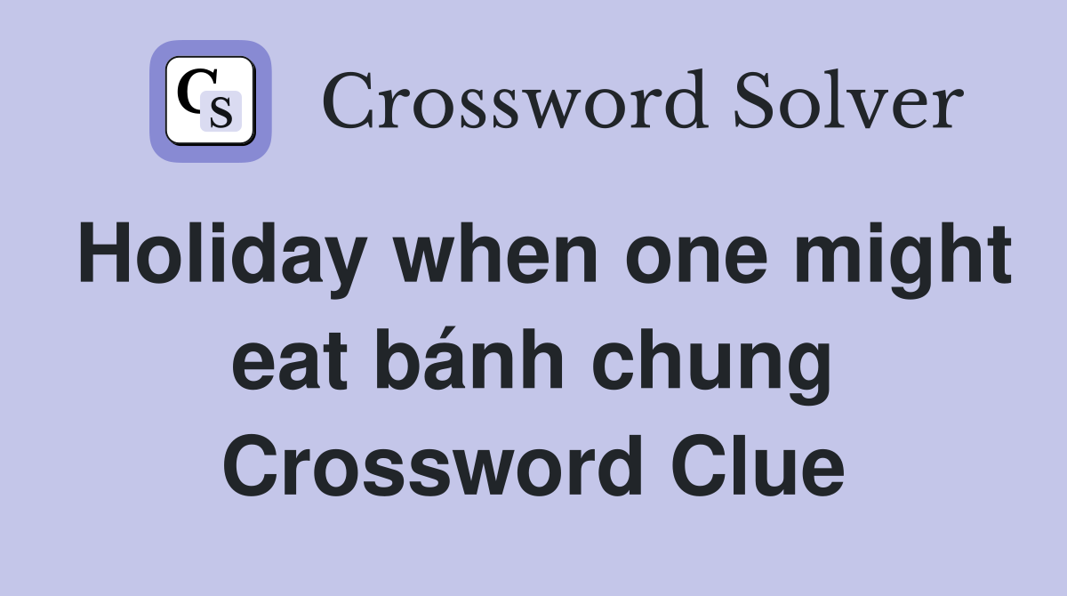 Holiday when one might eat bánh chung Crossword Clue