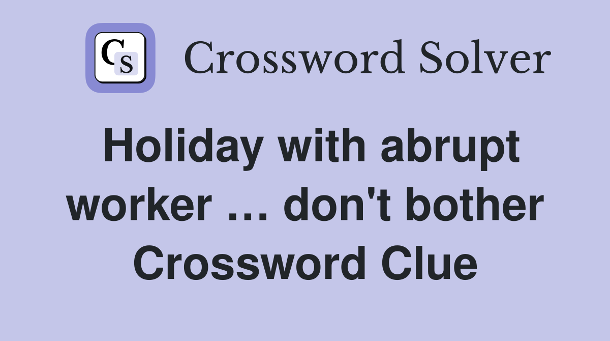 Holiday with abrupt worker … don't bother Crossword Clue
