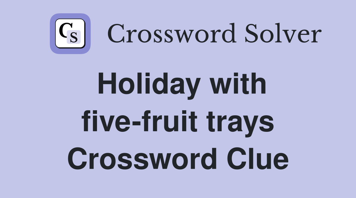 Holiday with five-fruit trays Crossword Clue