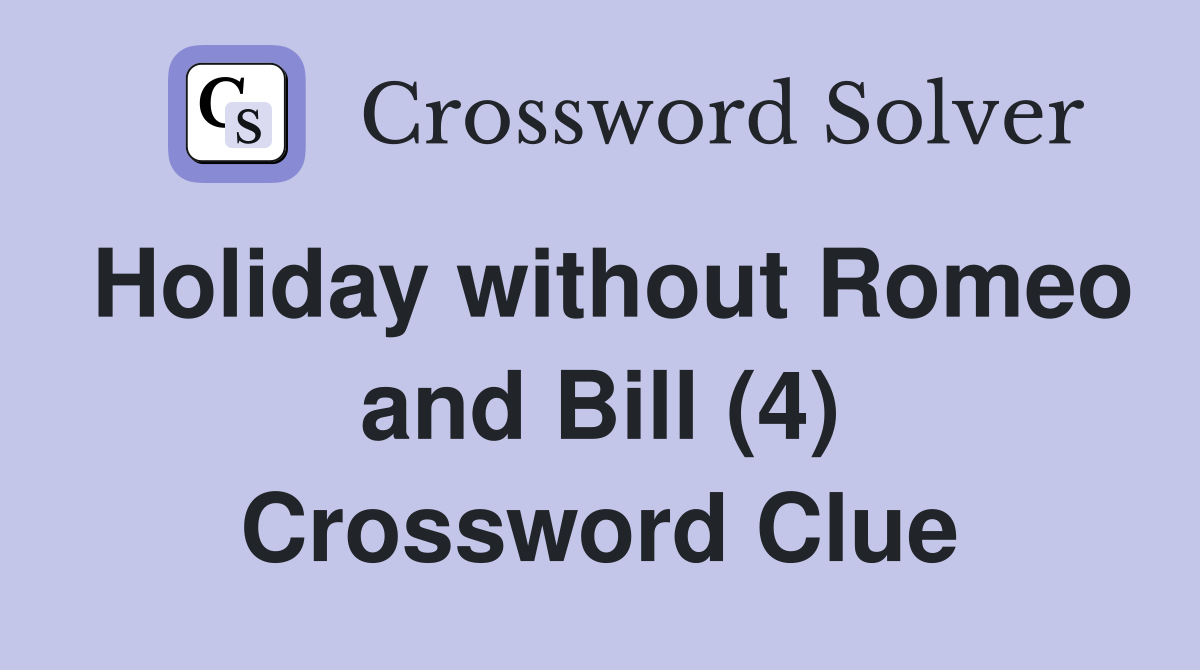 Holiday without Romeo and Bill (4) Crossword Clue