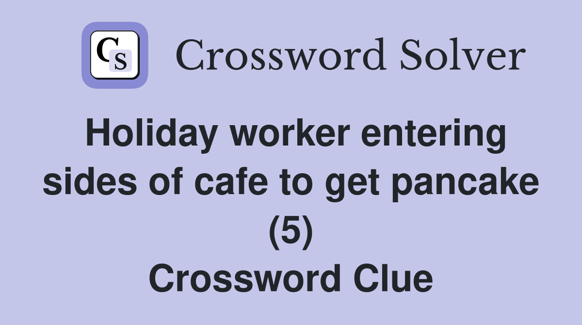 Holiday worker entering sides of cafe to get pancake (5) Crossword Clue