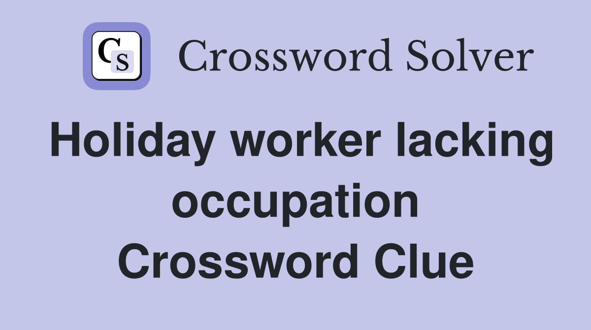 Holiday worker lacking occupation Crossword Clue