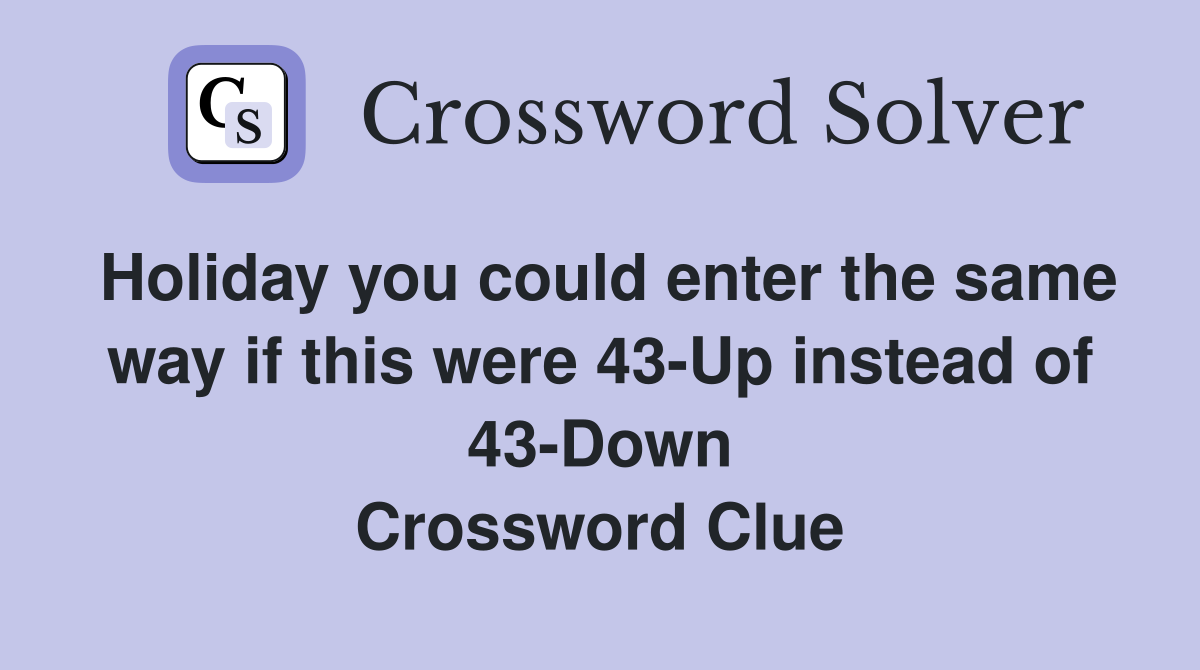 Holiday you could enter the same way if this were 43-Up instead of 43-Down Crossword Clue