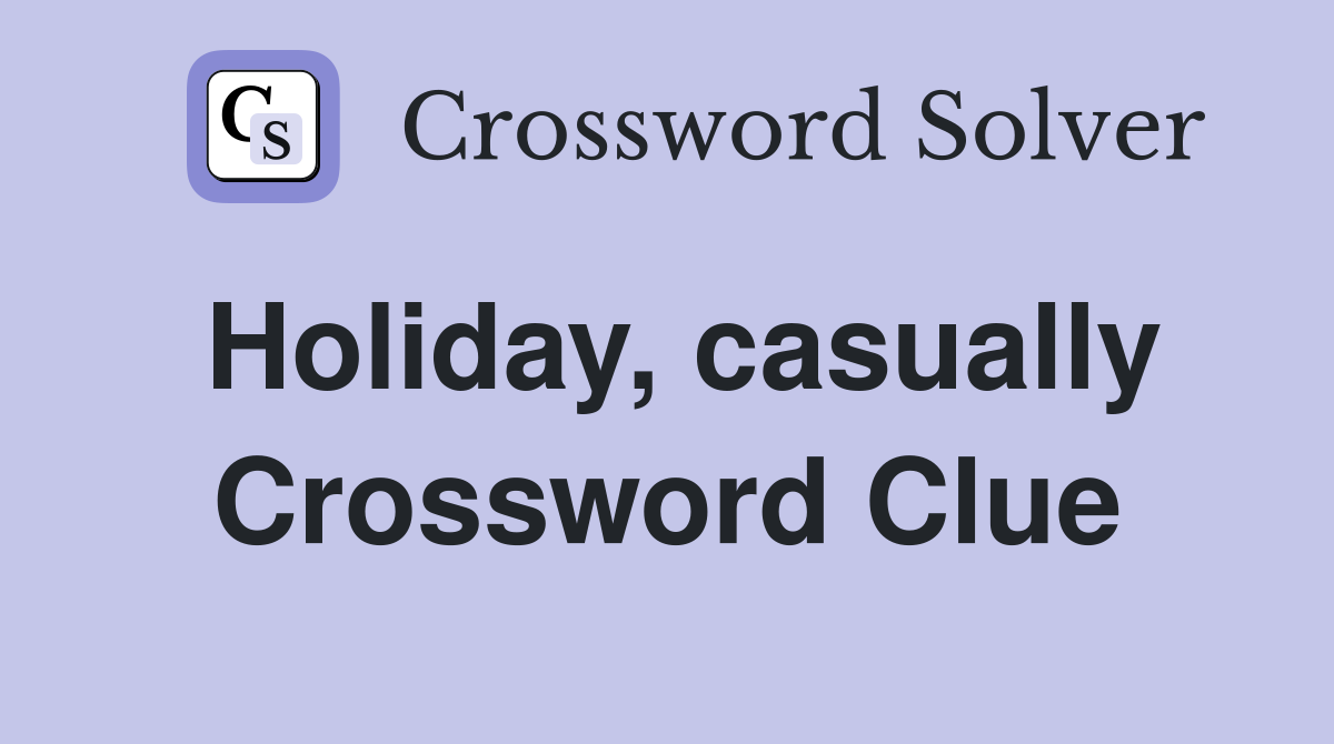 Holiday, casually Crossword Clue