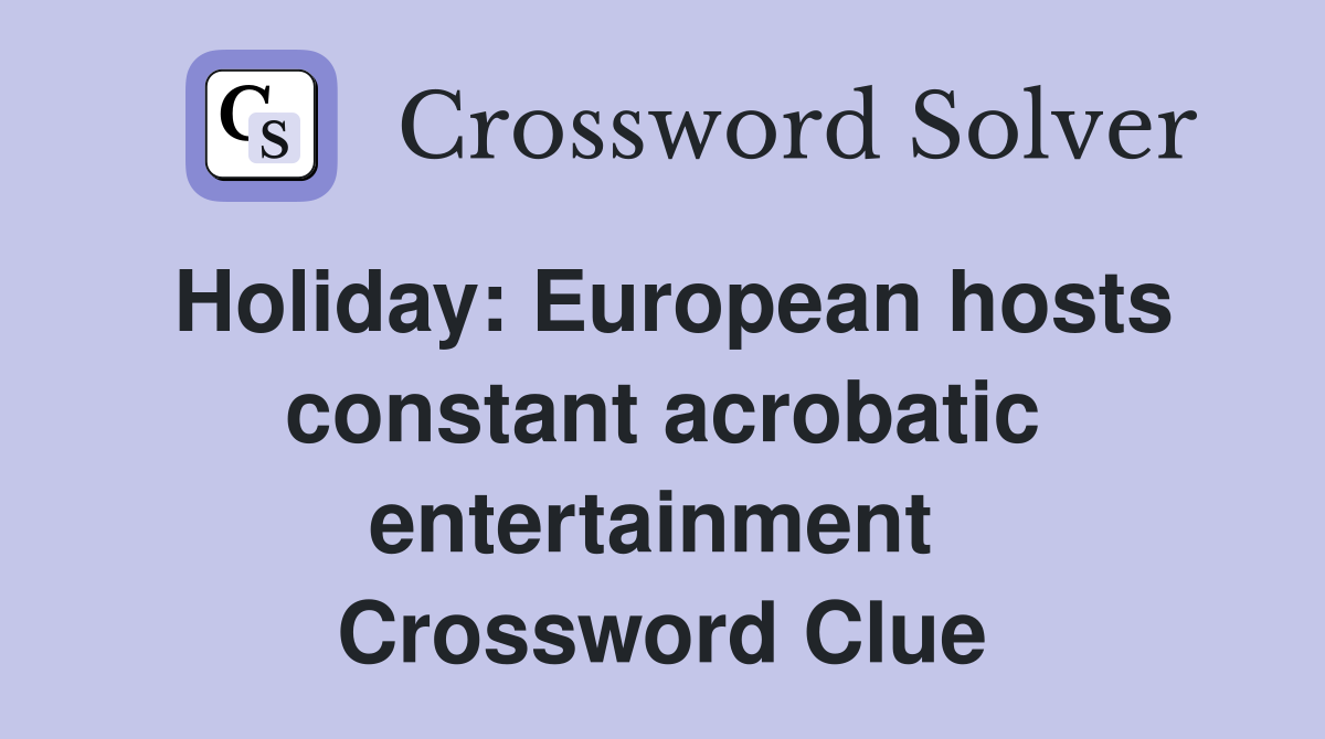 Holiday: European hosts constant acrobatic entertainment  Crossword Clue