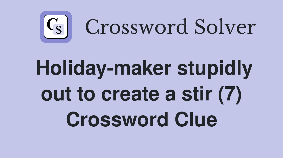 Holiday-maker stupidly out to create a stir (7) Crossword Clue