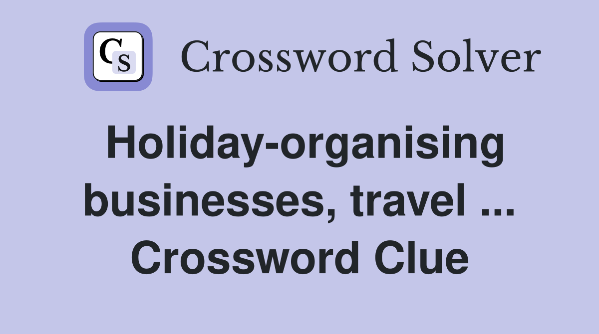 Holiday-organising businesses, travel ... Crossword Clue