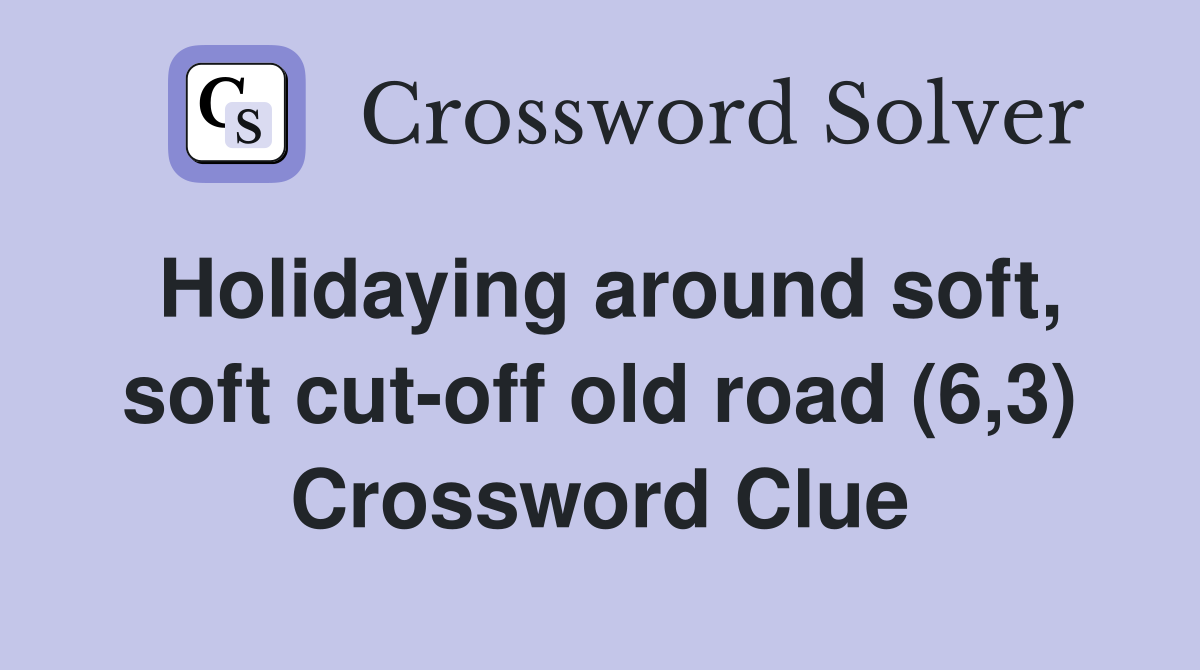 Holidaying around soft, soft cut-off old road (6,3) Crossword Clue