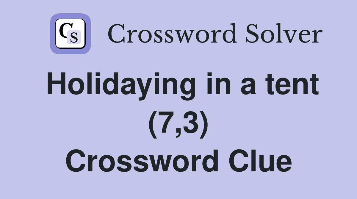 Holidaying in a tent (7,3) Crossword Clue