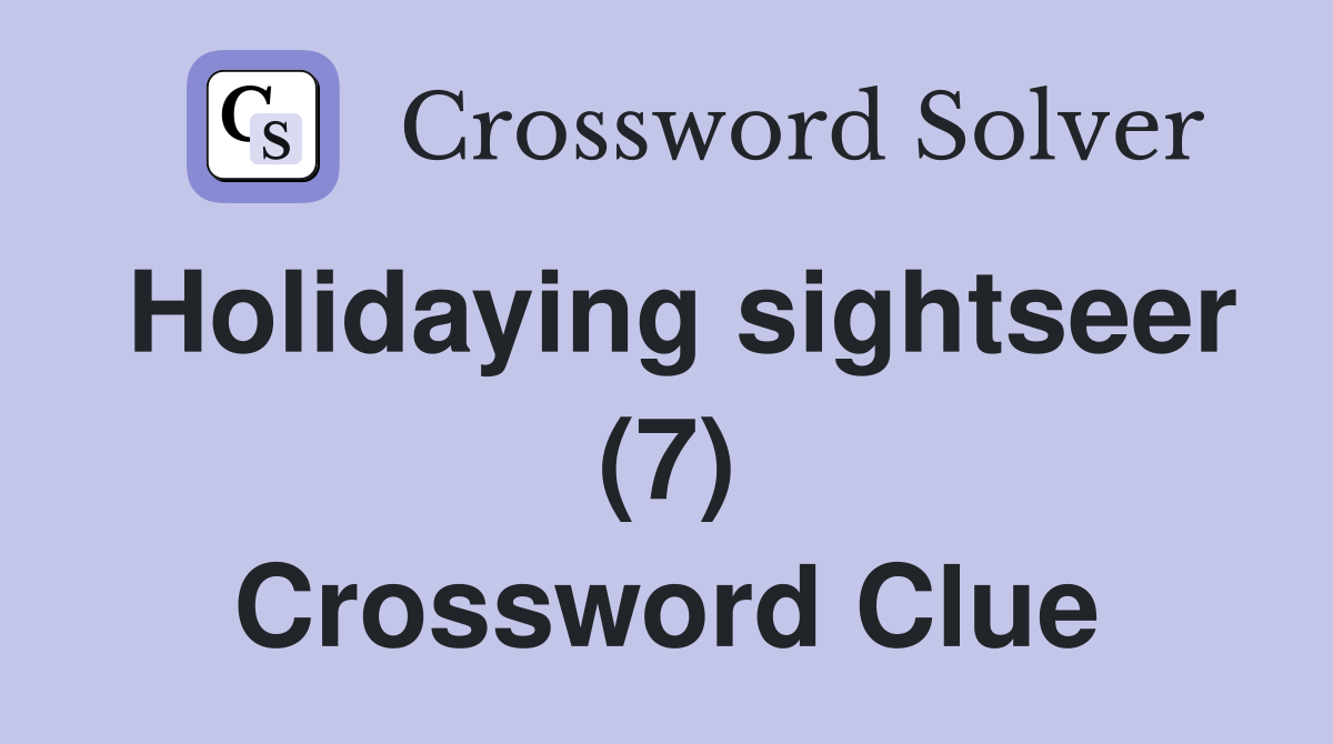 Holidaying sightseer (7) Crossword Clue