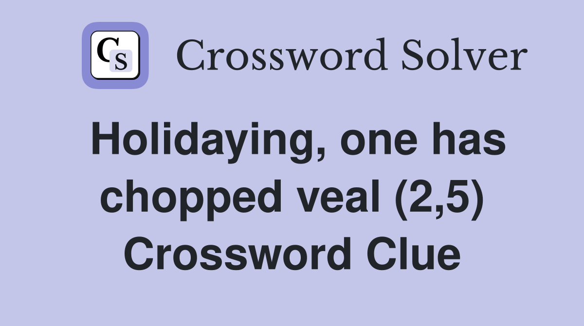 Holidaying, one has chopped veal (2,5) Crossword Clue