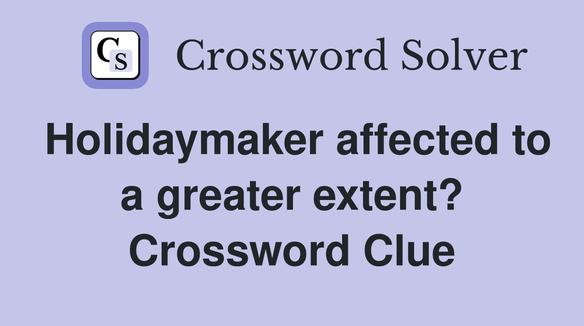 Holidaymaker affected to a greater extent? Crossword Clue