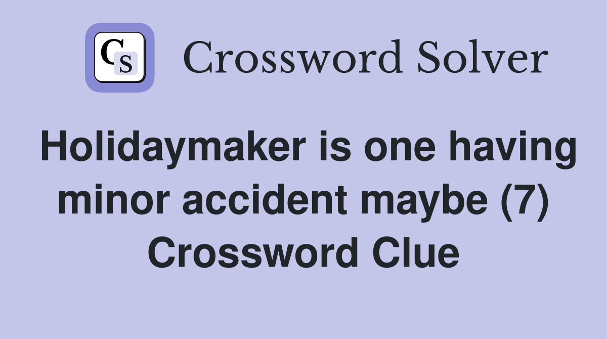 Holidaymaker is one having minor accident maybe (7) Crossword Clue