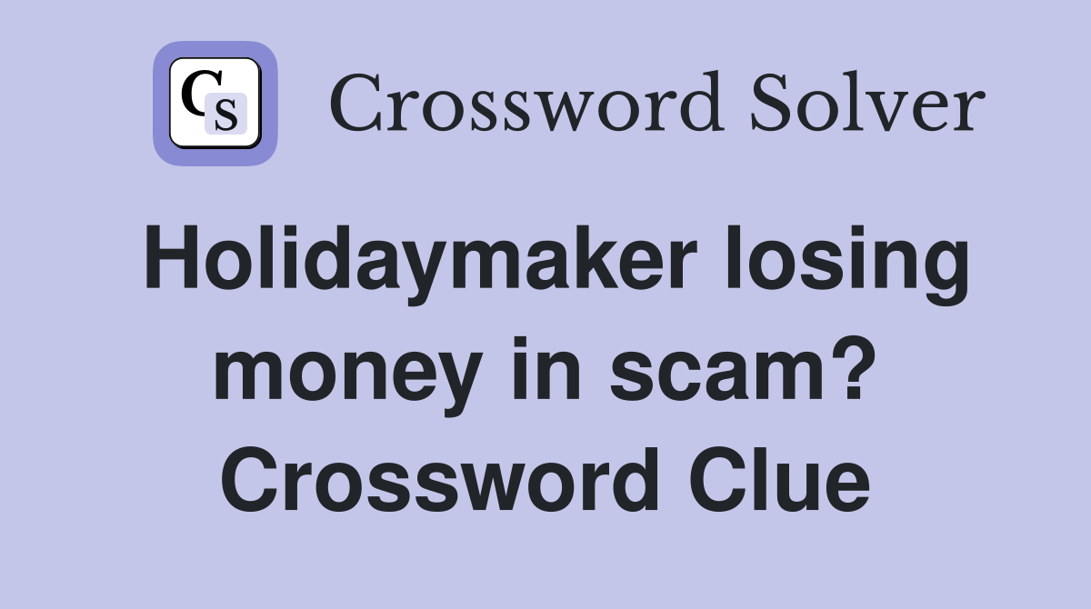 Holidaymaker losing money in scam? Crossword Clue