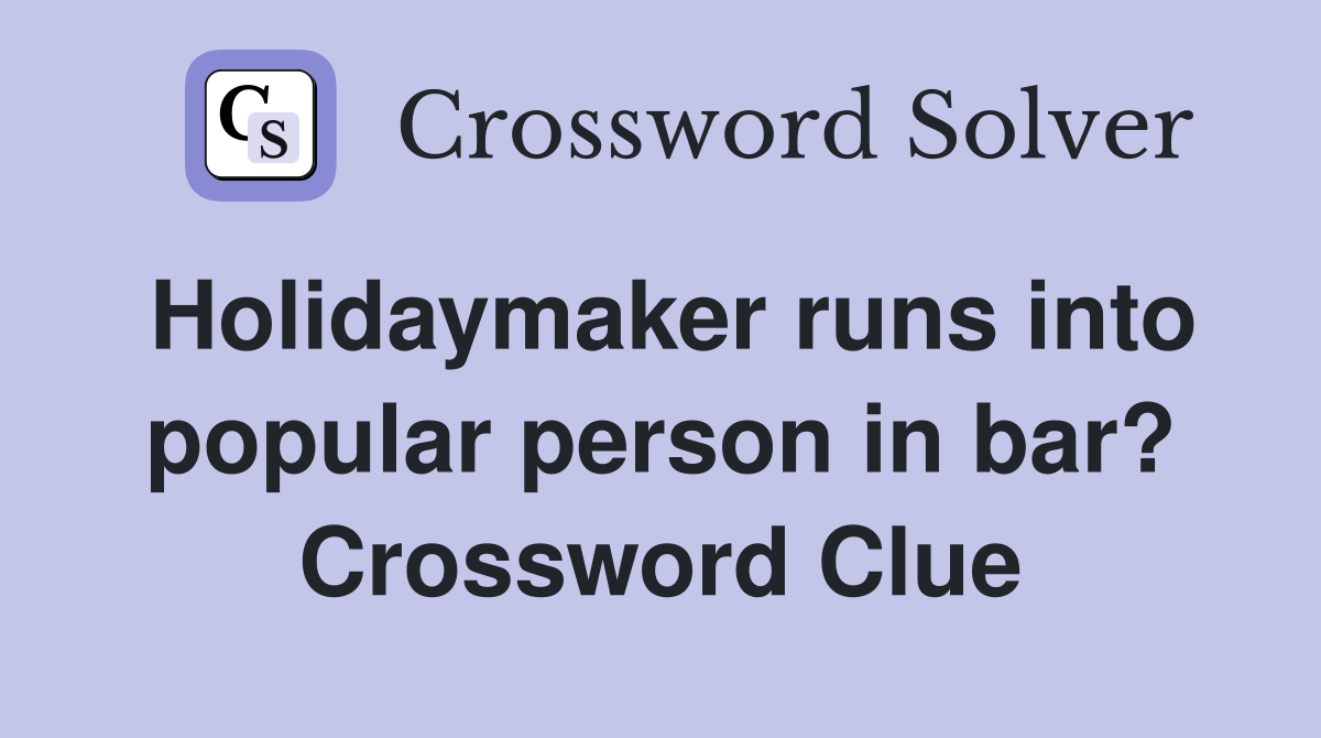 Holidaymaker runs into popular person in bar? Crossword Clue