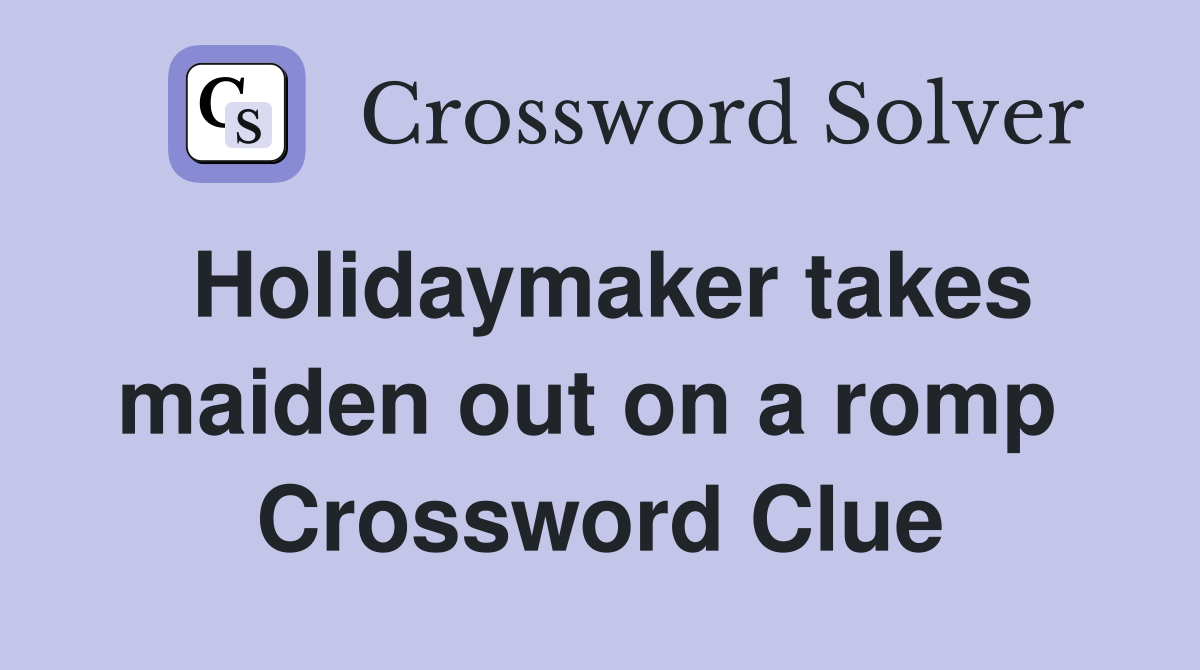 Holidaymaker takes maiden out on a romp  Crossword Clue