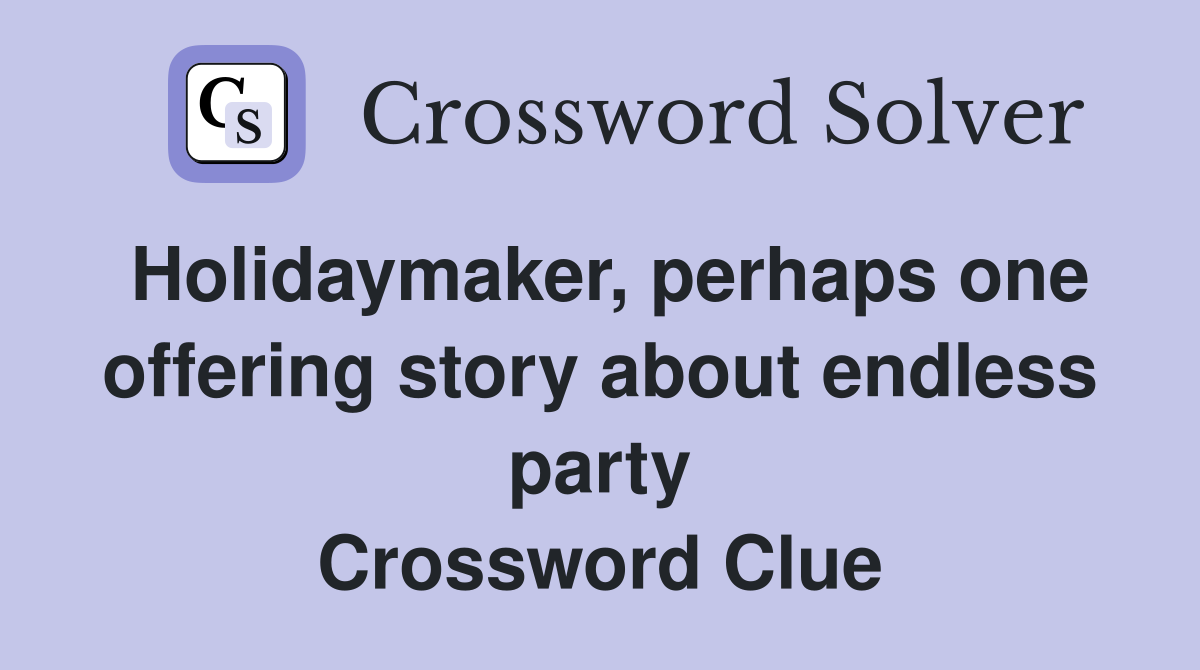 Holidaymaker, perhaps one offering story about endless party Crossword Clue
